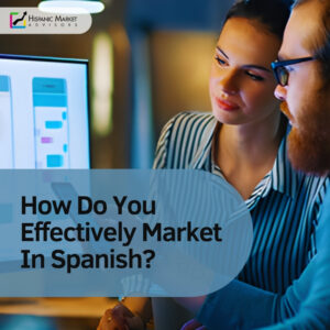 How Do You Effectively Market In Spanish?