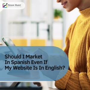 Should I Market In Spanish Even If My Website Is In English?