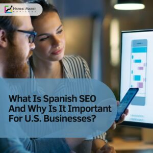 What Is Spanish SEO And Why Is It Important For U.S. Businesses?