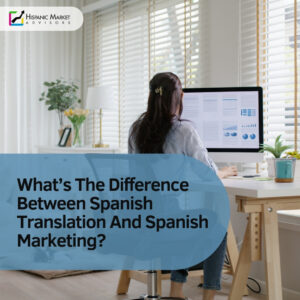 What’s The Difference Between Spanish Translation And Spanish Marketing?