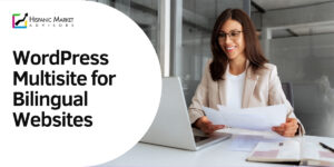 WordPress Multisite – Meaning, Features, Pros & Cons for Bilingual U.S. Hispanic Market Websites