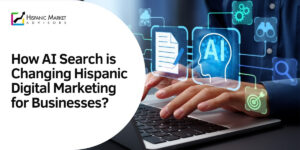 How AI Search is Changing Hispanic Digital Marketing for Businesses?