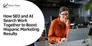 How SEO and AI Search Work Together to Boost Hispanic Marketing Results