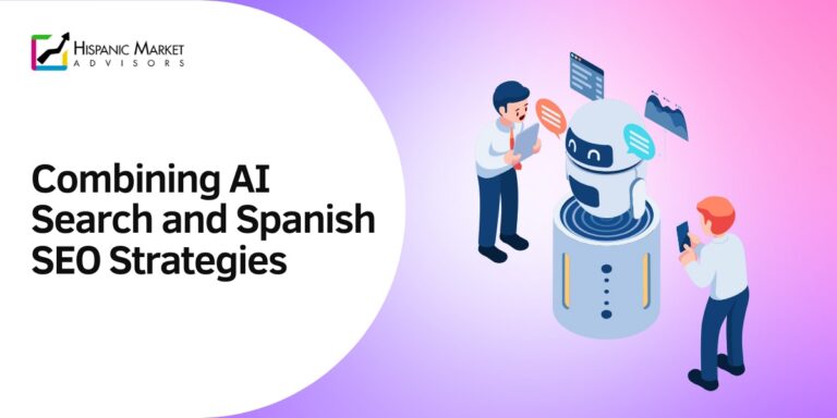 The Future of Hispanic Marketing: Combining AI Search and Spanish SEO Strategies